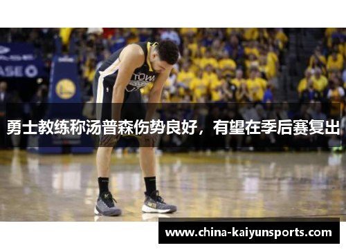 勇士教练称汤普森伤势良好，有望在季后赛复出