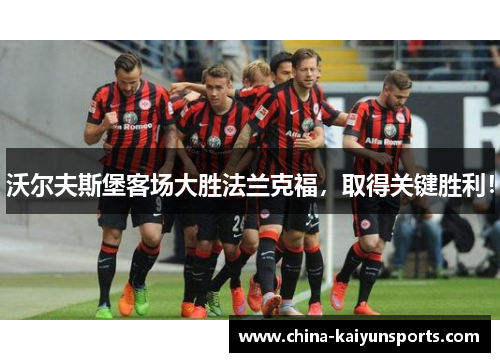 沃尔夫斯堡客场大胜法兰克福，取得关键胜利！