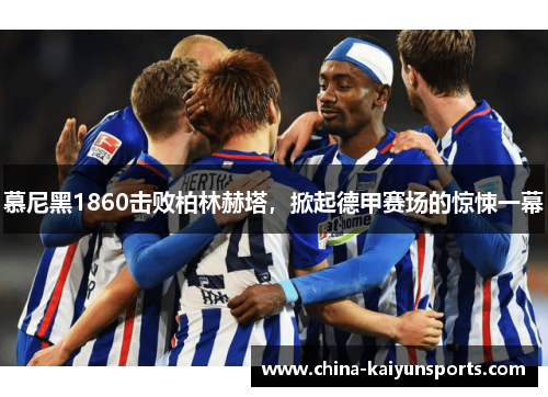 慕尼黑1860击败柏林赫塔，掀起德甲赛场的惊悚一幕